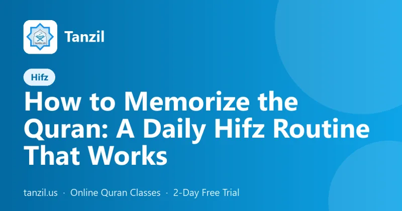 How to Memorize the Quran: A Daily Hifz Routine That Works