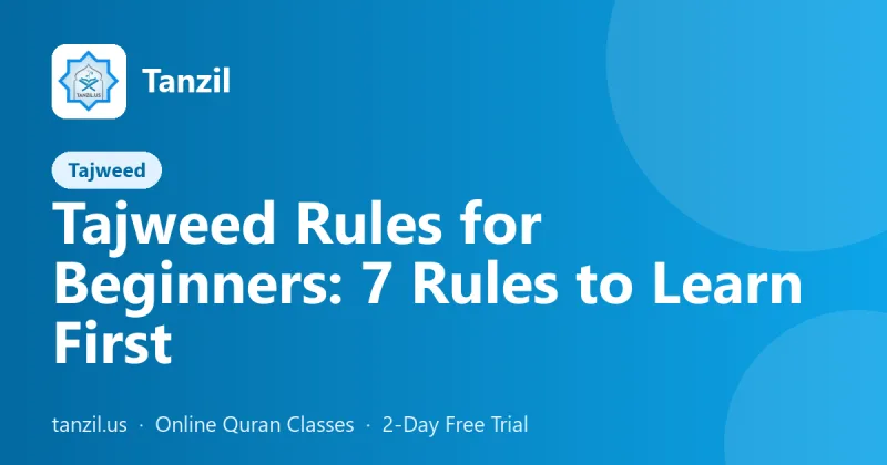 Tajweed Rules for Beginners: 7 Rules to Learn First